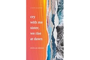 Cry With Me Sister, We Rise At Dawn: A Poetry Collection