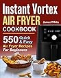 Instant Vortex Air Fryer Cookbook: 550 Quick & Easy Air Fryer Recipes For Beginners