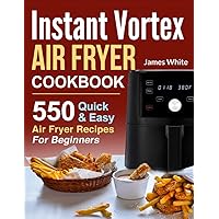 Instant Vortex Air Fryer Cookbook: 550 Quick & Easy Air Fryer Recipes For Beginners