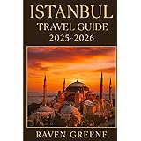 ISTANBUL Travel Guide 2025-2026: Where East Meets West in Style, Explore Culture, Cuisine, Hidden Gems, Luxury, Landmarks, Local Secrets, Top Attractions, And More.