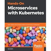 Hands-On Microservices with Kubernetes: Build, deploy, and manage scalable microservices on Kubernetes