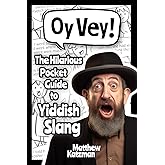 Oy Vey! Yiddish Slang 101: The Hilarious Guide to Yiddish Slang (Includes Must-Know Curses, Funny Expressions & Witty Insults