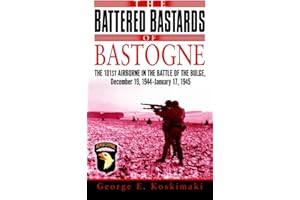 The Battered Bastards of Bastogne: The 101st Airborne and the Battle of the Bulge, December 19,1944-January 17,1945