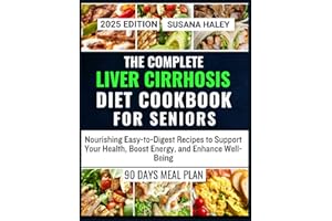 The Complete Liver Cirrhosis Diet Cookbook for Seniors: Nourishing Easy-to-Digest Recipes to Support Your Health, Boost Energ