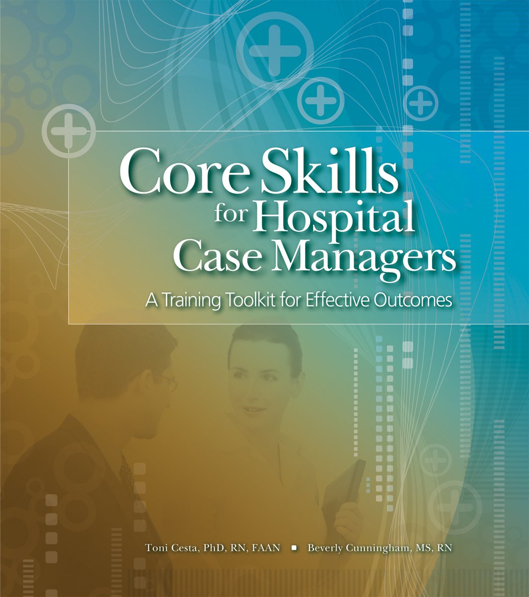 Core Skills For Hospital Case Managers A Training Toolkit For Effective Outcomes Hcpro Beverly Cunningham Ms Rn Toni Cesta Phd Rn Faan 9781601463531 Amazon Com Books