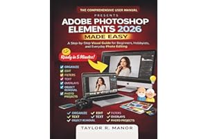 ADOBE PHOTOSHOP ELEMENTS 2026 MADE EASY: A Step-by-Step Visual Guide for Beginners, Hobbyists, and Everyday Photo Editing