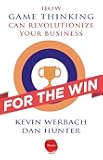 For the Win: How Game Thinking Can Revolutionize Your Business