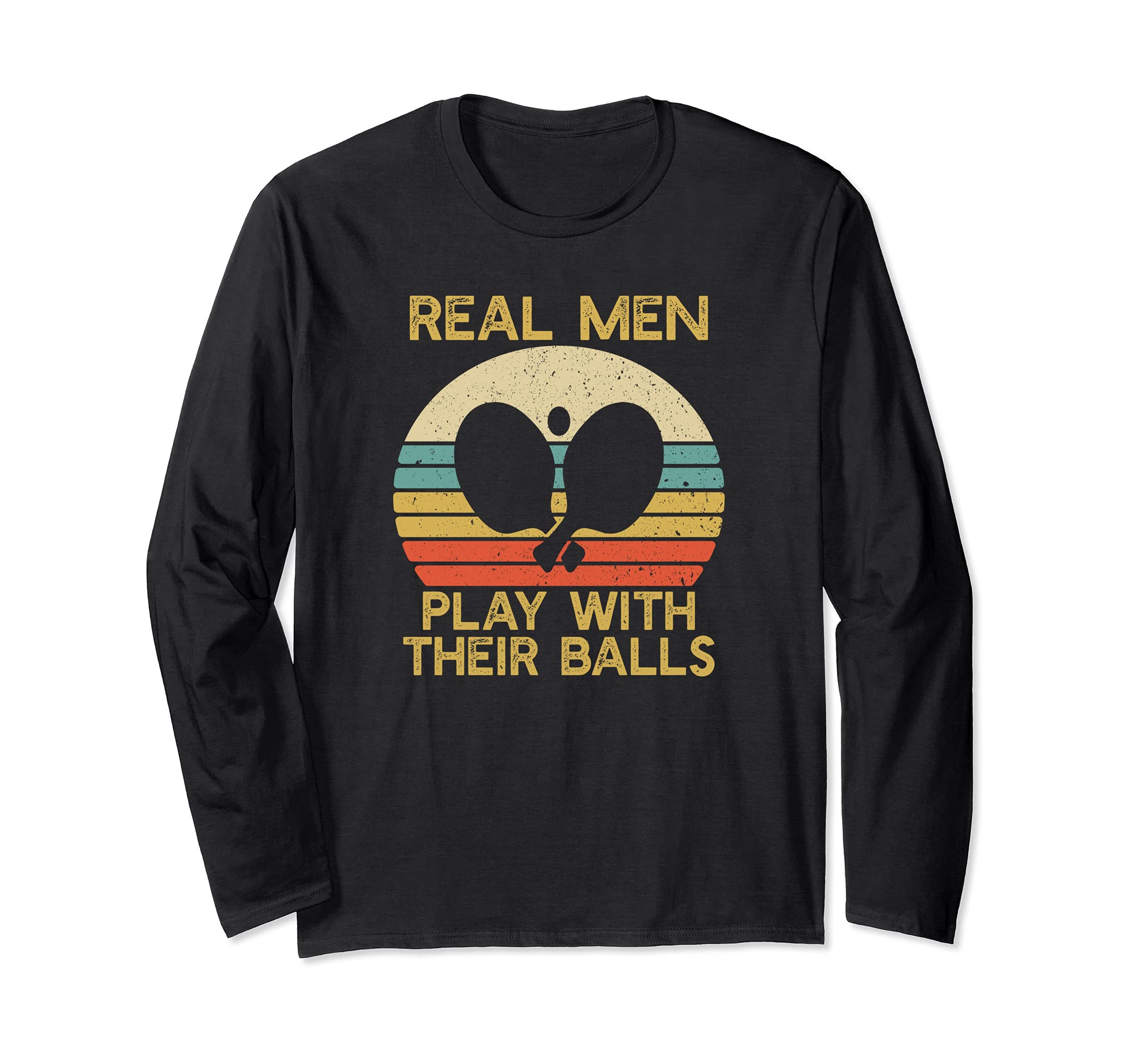 Real Men Play With Their Balls Ping Pong | Table Tennis Long Sleeve T-Shirt