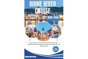 RHINE RIVER CRUISE TRAVEL GUIDE 2025/2026: Explore Castles, Vineyards, Historic Cities Along Europe’s Most Scenic Waterway with Expert Itineraries, Insider Tips, and Onboard Secrets