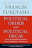 Political Order and Political Decay: From the Industrial Revolution to the Globalization of Democracy