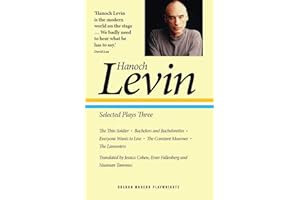 Hanoch Levin: Selected Plays Three: The Thin Soldier; Bachelors and Bachelorettes; Everyone Wants to Live; The Constant Mourn
