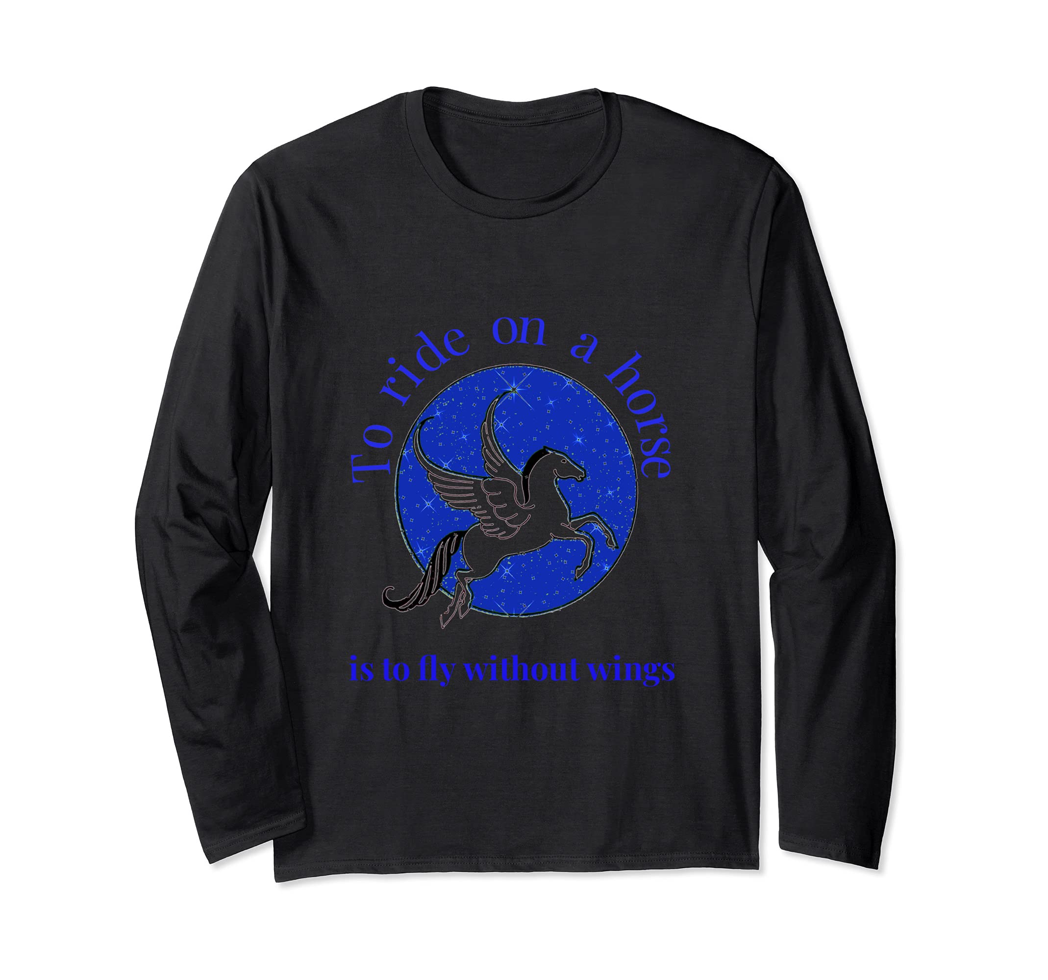 To ride on a horse is to fly without wings Long Sleeve T-Shirt