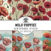 Wild Poppies Scrapbook Paper: 20 Double-Sided Poppy Flower Sheets for Scrapbooking, Junk Journals, Card Making, Decoupage, Origami, Paper Crafts, DIY Projects and Mixed Media