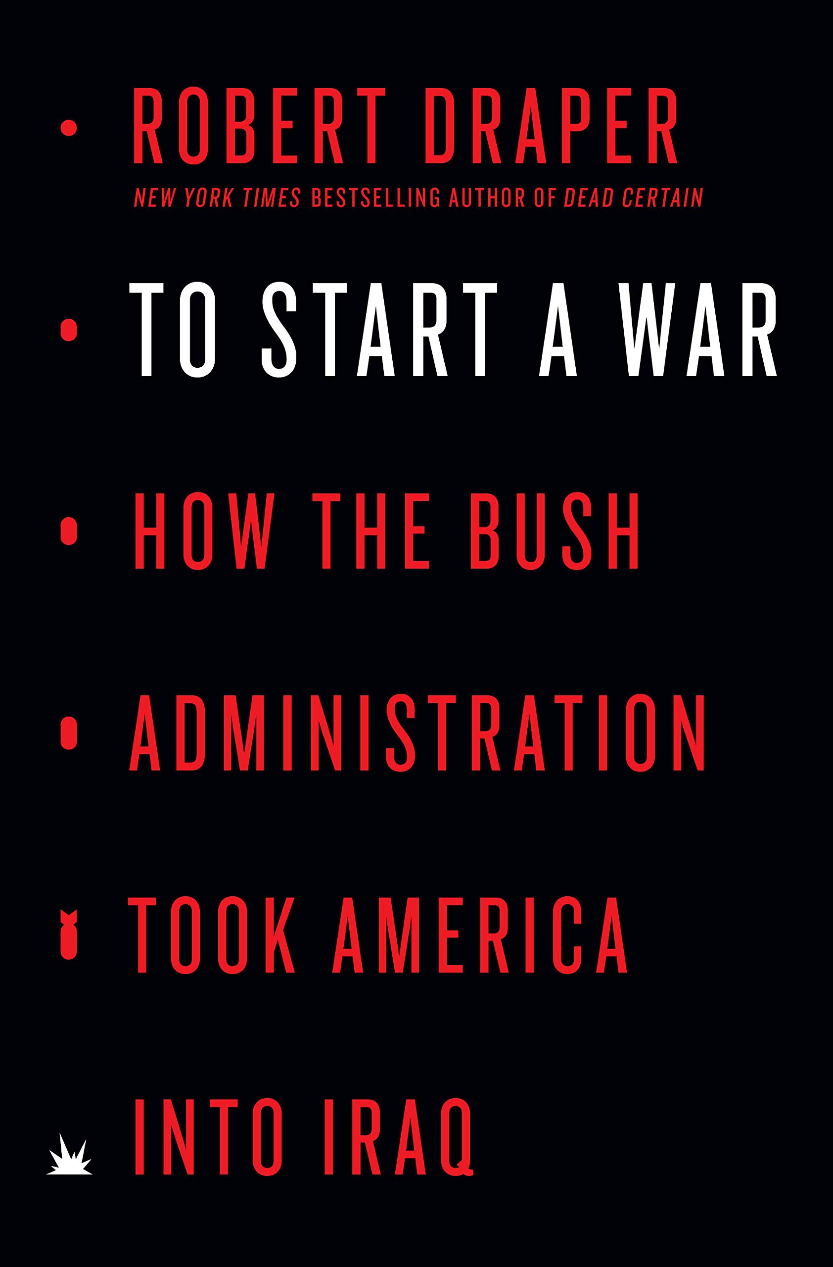 Amazon Com To Start A War How The Bush Administration Took America Into Iraq Draper Robert Books