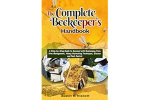 The Complete Beekeeper's Handbook: A Step-by-Step Guide to Succeed with Beekeeping from Hive Management, Honey Harvesting Tec