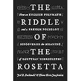 The Riddle of the Rosetta: How an English Polymath and a French Polyglot Discovered the Meaning of Egyptian Hieroglyphs