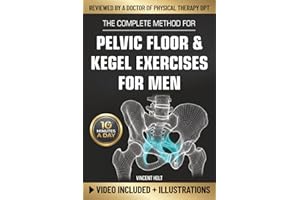 The Complete Method For Pelvic Floor & Kegel Exercises For Men: A High-Efficiency Step-By-Step 10-Minute Daily Program for Su
