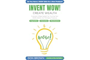 Invent Wow: A Proven 3 Step System for Turning Your WOW IDEAS Into Profitable Products