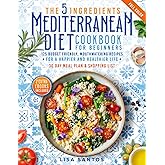 The 5 Ingredients Mediterranean Diet Cookbook for Beginners: 125 Budget-Friendly, Mouthwatering recipes for a Happier and Hea