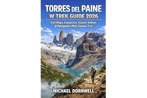 Torres del Paine W Trek Guide 2026: Trail Maps, Campsites, Glacier Valleys & Patagonia’s Most Famous Trek