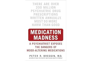 Medication Madness: A Psychiatrist Exposes the Dangers of Mood-Altering Medications