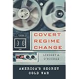 Covert Regime Change: America's Secret Cold War (Cornell Studies in Security Affairs)