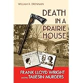 Death in a Prairie House: Frank Lloyd Wright and the Taliesin Murders