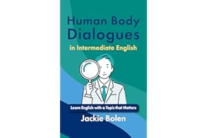 Human Body Dialogues in Intermediate English: Learn English with a Topic that Matters (Medical English for Doctors and Nurses