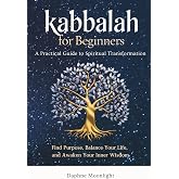 Kabbalah for Beginners: A Practical Guide to Spiritual Transformation: Find Purpose, Balance Your Life, and Awaken Your Inner Wisdom