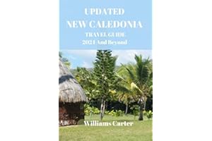 Updated New Caledonia travel guide 2024 and Beyond: New Caledonia Uncovered: Unveiling the Natural Wonders, Pristine Beaches, Diverse Heritage, ... Jewel (Williams Carter Vacation Guide)