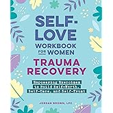 Self-Love Workbook for Women―Trauma Recovery: Empowering Exercises to Build Self-Worth, Self-Care, and Self-Trust (Self-Love for Women)