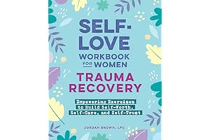 Self-Love Workbook for Women―Trauma Recovery: Empowering Exercises to Build Self-Worth, Self-Care, and Self-Trust (Self-Love for Women)