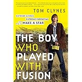 The Boy Who Played With Fusion: Extreme Science, Extreme Parenting, and How to Make a Star