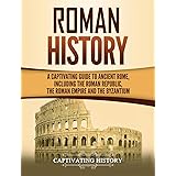 Roman History: A Captivating Guide to Ancient Rome, Including the Roman Republic, the Roman Empire and the Byzantium