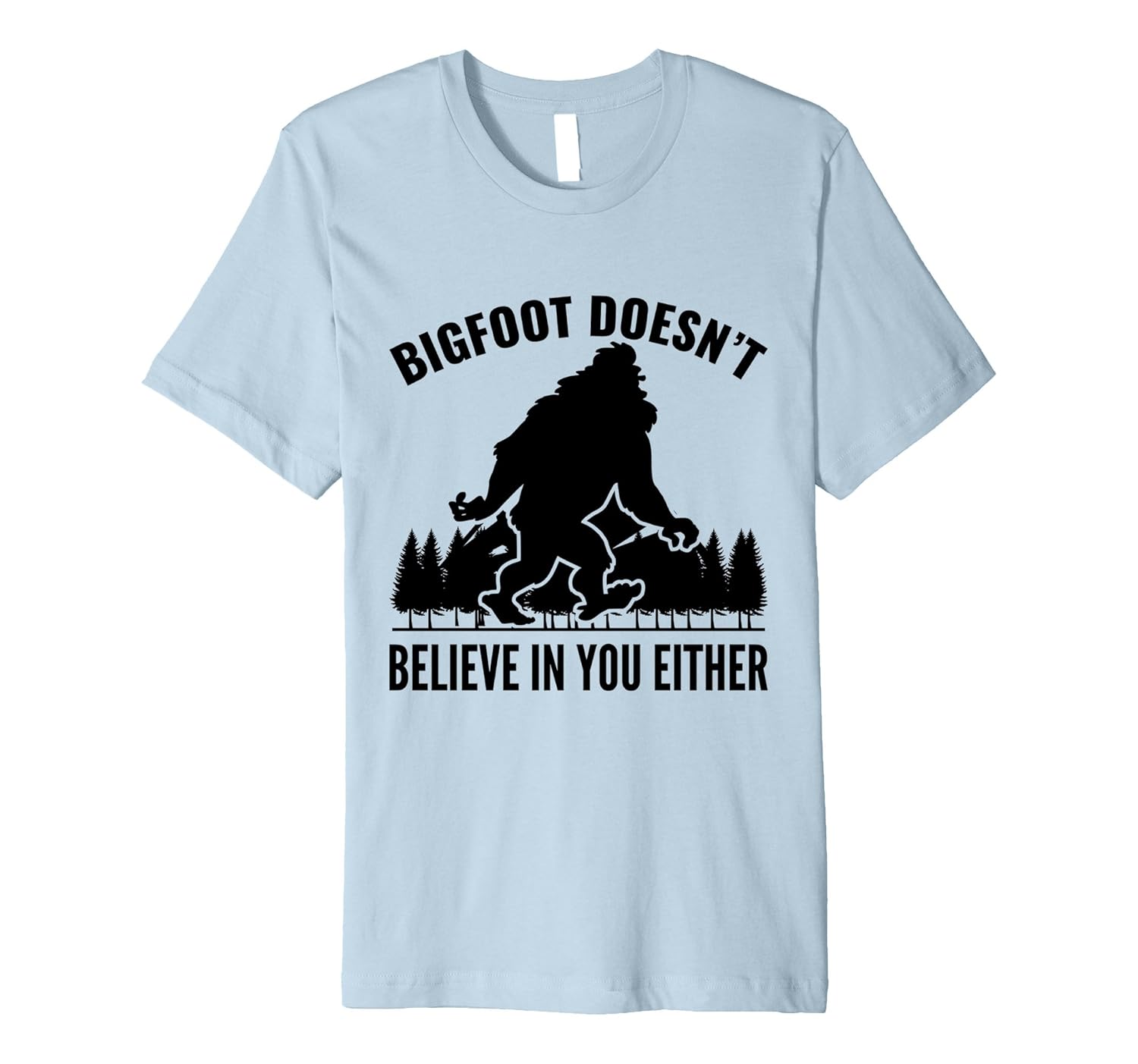 Bigfoot Doesn't Believe In You Either Funny Gift T-Shirt-ANZ