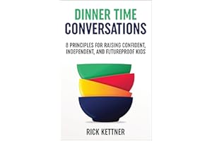 Dinner Time Conversations: 8 Principles for Raising Confident, Independent, and Futureproof Kids