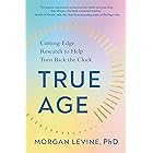 True Age: Cutting-Edge Research to Help Turn Back the Clock
