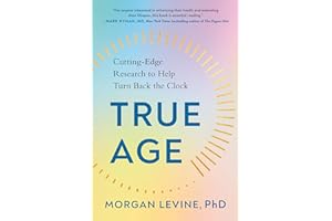 True Age: Cutting-Edge Research to Help Turn Back the Clock