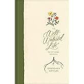 The Well-Watered Life: A Devotional Journal (Includes Writing Prompts and Scriptural Teaching for Integrating Spiritual Disciplines into Your Daily Rhythm)