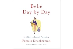 Bébé Day by Day: 100 Keys to French Parenting