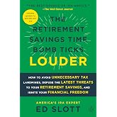 The Retirement Savings Time Bomb Ticks Louder: How to Avoid Unnecessary Tax Landmines, Defuse the Latest Threats to Your Retirement Savings, and Ignite Your Financial Freedom
