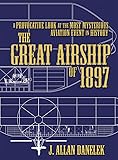 The Great Airship of 1897: A Provocative Look at the Most Mysterious Aviation Event in History