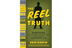 The Reel Truth: Everything You Didn't Know You Need to Know About Making an Independent Film