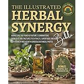 The Illustrated Herbal Synergy Bible: Harnessing the Power of Nature’s Combinations From Teas and Tinctures to Extracts, Superfoods and Essential Oils