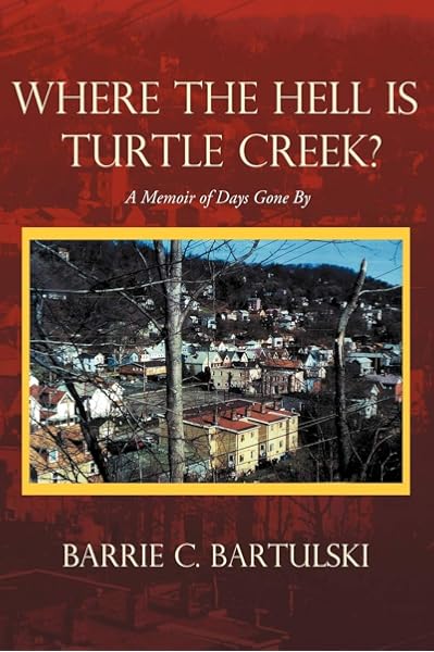 Where The Hell Is Turtle Creek A Memoir Of Days Gone By Bartulski Barrie C Amazon Com Books