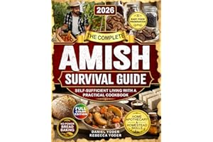 The Complete Amish Survival Guide: Self-Sufficient Living with a Practical Cookbook, No-Electricity Baking, Home Apothecary, 
