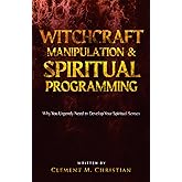 Witchcraft Manipulation and Spiritual Programming: Why You Urgently Need to Develop Your Spiritual Senses (Spiritual Warfare Study Books)