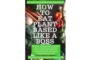 How to Eat Plant Based Like a Boss: All Of Your Vegan Eating and Plant Based Lifestyle Questions Answered. Vegan Recipes Included.