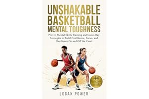 Unshakable Basketball Mental Toughness: Proven Mental Skills Training and Game-Day Strategies to Build Confidence, Focus, and Resilience On and Off the Court