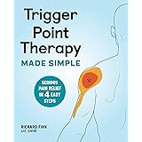 Trigger Point Therapy Made Simple: Serious Pain Relief in 4 Easy Steps
